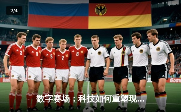 数字赛场：科技如何重塑现代体育的竞争与体验边界 - 2
