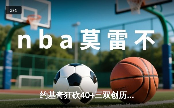 约基奇狂砍40+三双创历史，掘金加时险胜凯尔特人锁定季后赛席位 - 3