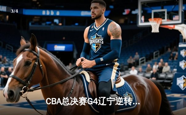 CBA总决赛G4辽宁逆转广东夺赛点 赵继伟关键三分锁定胜局 - 3