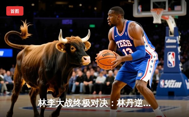 林李大战终极对决：林丹逆转李宗伟 三夺奥运金牌创历史