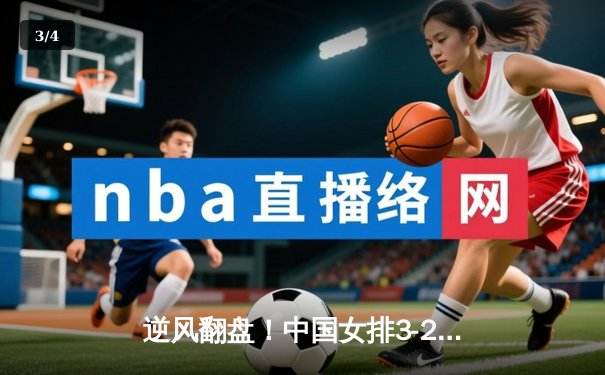 逆风翻盘！中国女排3-2力克意大利，李盈莹独揽28分闪耀世联赛 - 3