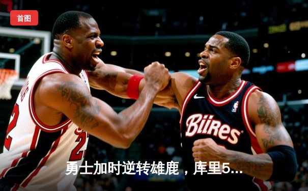 勇士加时逆转雄鹿，库里50分创赛季新高